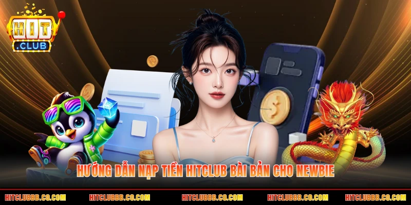Hướng dẫn nạp tiền HITCLUB bài bản cho newbie